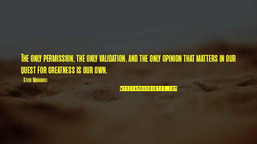The Only Opinion That Matters Quotes By Steve Maraboli: The only permission, the only validation, and the
