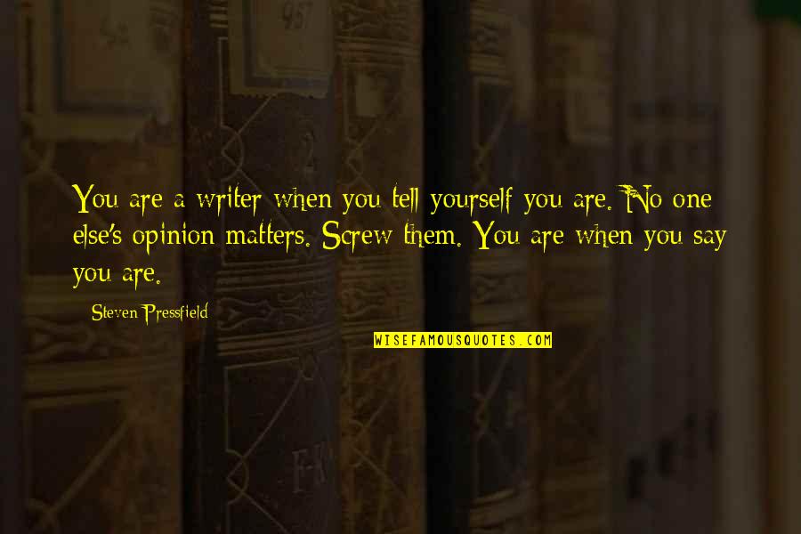 The Only Opinion That Matters Quotes By Steven Pressfield: You are a writer when you tell yourself