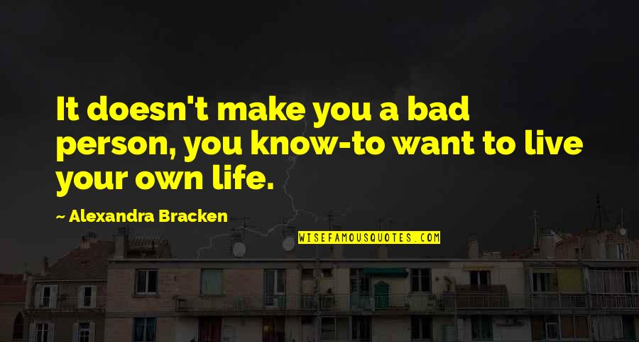 The Only Person I Want Is You Quotes By Alexandra Bracken: It doesn't make you a bad person, you