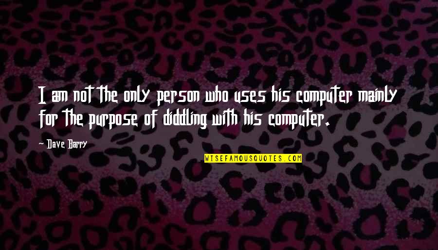 The Only Person Quotes By Dave Barry: I am not the only person who uses