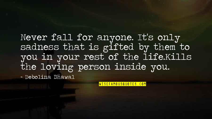 The Only Person Quotes By Debolina Bhawal: Never fall for anyone. It's only sadness that