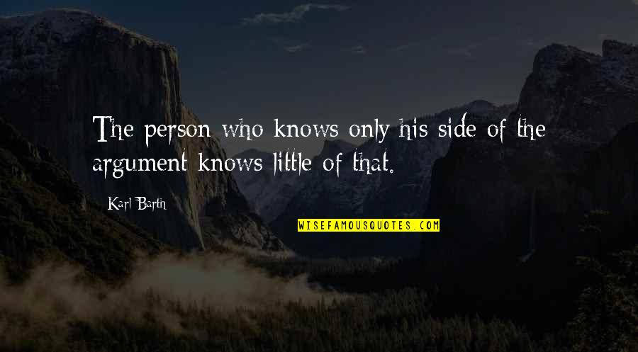 The Only Person Quotes By Karl Barth: The person who knows only his side of