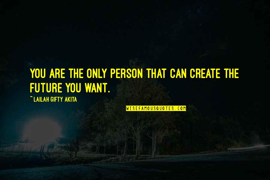 The Only Person Quotes By Lailah Gifty Akita: You are the only person that can create