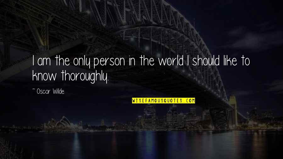 The Only Person Quotes By Oscar Wilde: I am the only person in the world