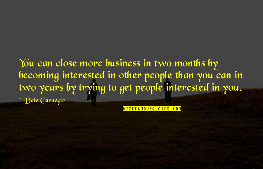 The Only Person You Can Change Is Yourself Quotes By Dale Carnegie: You can close more business in two months