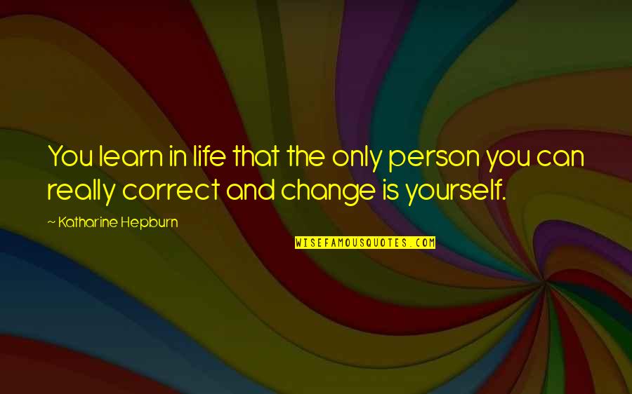 The Only Person You Can Change Is Yourself Quotes By Katharine Hepburn: You learn in life that the only person