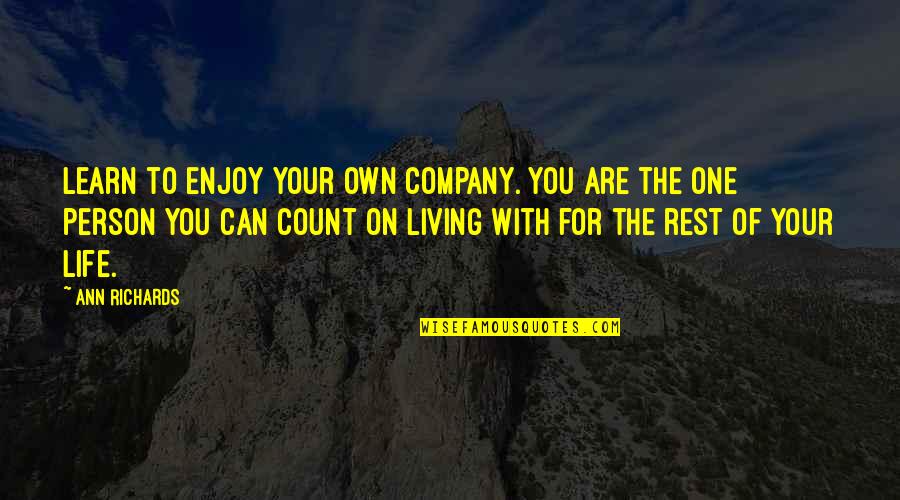 The Only Person You Can Count On Quotes By Ann Richards: Learn to enjoy your own company. You are