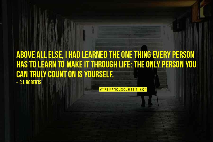 The Only Person You Can Count On Quotes By C.J. Roberts: Above all else, I had learned the one The Only Person You Can Count On Quotes By C.J. Roberts: Above all else, I had learned the one