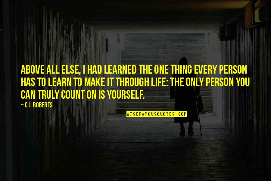 The Only Person You Can Count On Quotes By C.J. Roberts: Above all else, I had learned the one