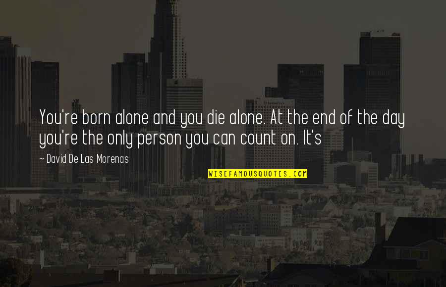 The Only Person You Can Count On Quotes By David De Las Morenas: You're born alone and you die alone. At