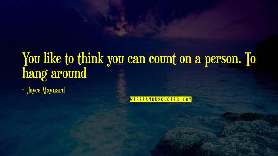 The Only Person You Can Count On Quotes By Joyce Maynard: You like to think you can count on