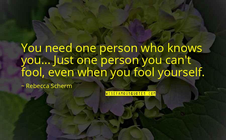 The Only Person You Need Is Yourself Quotes By Rebecca Scherm: You need one person who knows you... Just