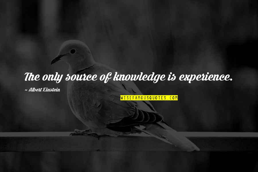 The Only Source Of Knowledge Is Experience Quotes By Albert Einstein: The only source of knowledge is experience.