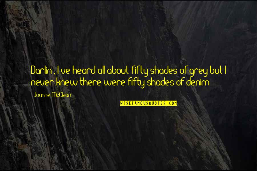 The Only Thing Certain Is Uncertainty Quote Quotes By Joanne McClean: Darlin', I've heard all about fifty shades of The Only Thing Certain Is Uncertainty Quote Quotes By Joanne McClean: Darlin', I've heard all about fifty shades of