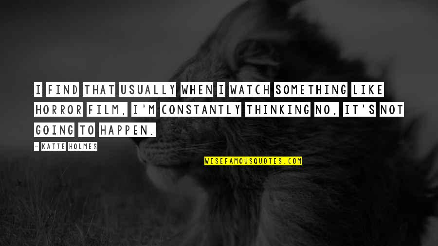 The Only Thing Holding You Back Is Yourself Quotes By Katie Holmes: I find that usually when I watch something The Only Thing Holding You Back Is Yourself Quotes By Katie Holmes: I find that usually when I watch something