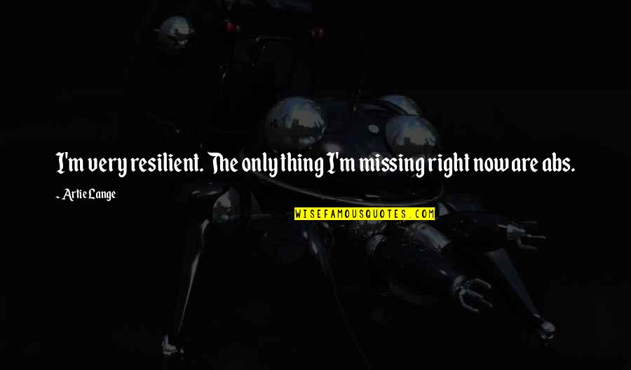 The Only Thing Missing Is You Quotes By Artie Lange: I'm very resilient. The only thing I'm missing