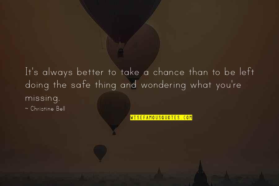 The Only Thing Missing Is You Quotes By Christine Bell: It's always better to take a chance than