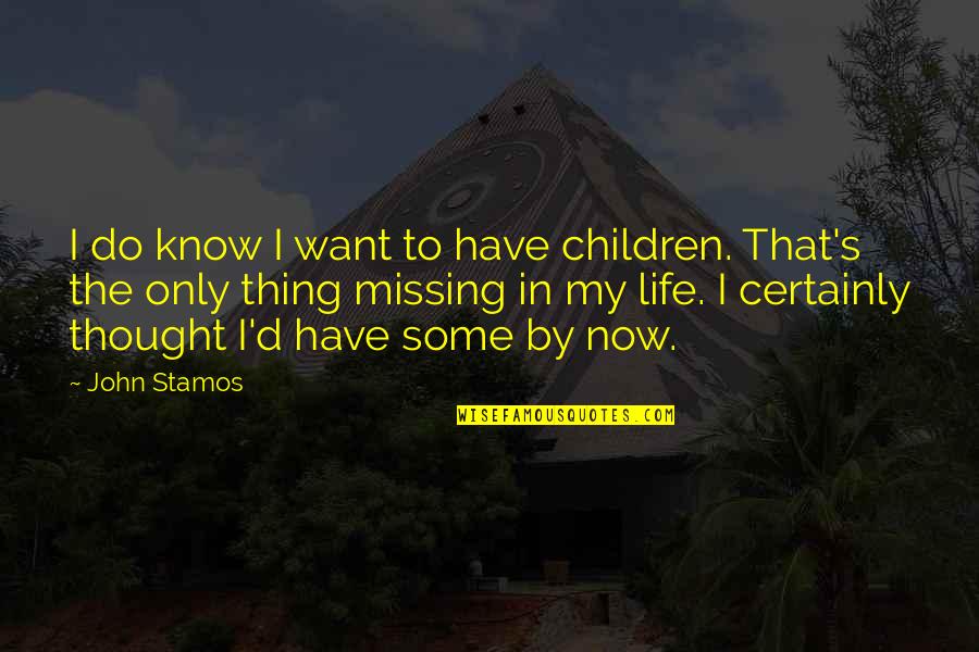 The Only Thing Missing Is You Quotes By John Stamos: I do know I want to have children.