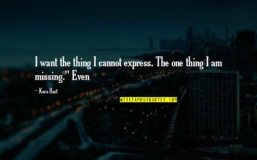 The Only Thing Missing Is You Quotes By Kara Hart: I want the thing I cannot express. The