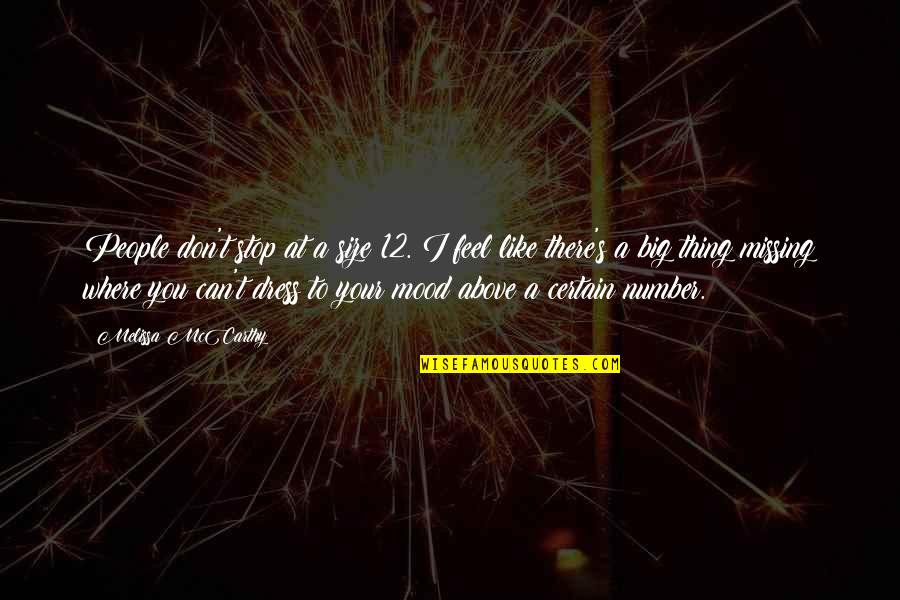 The Only Thing Missing Is You Quotes By Melissa McCarthy: People don't stop at a size 12. I