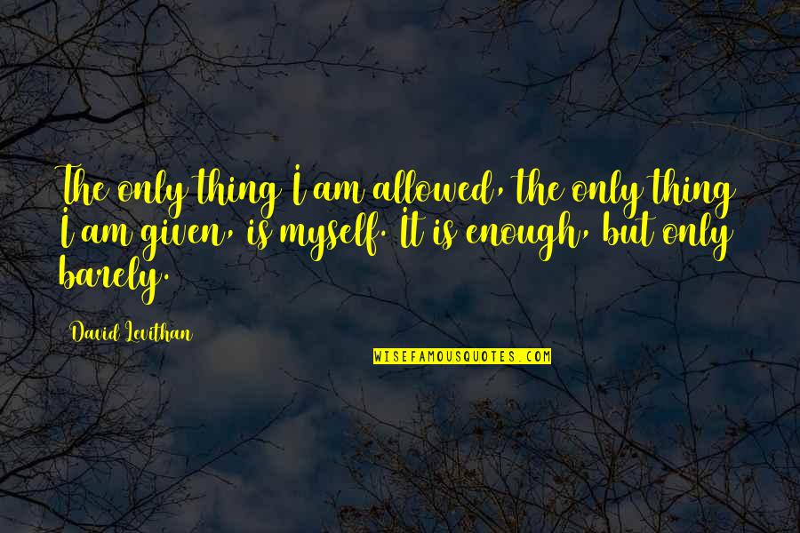 The Only Thing Quotes By David Levithan: The only thing I am allowed, the only