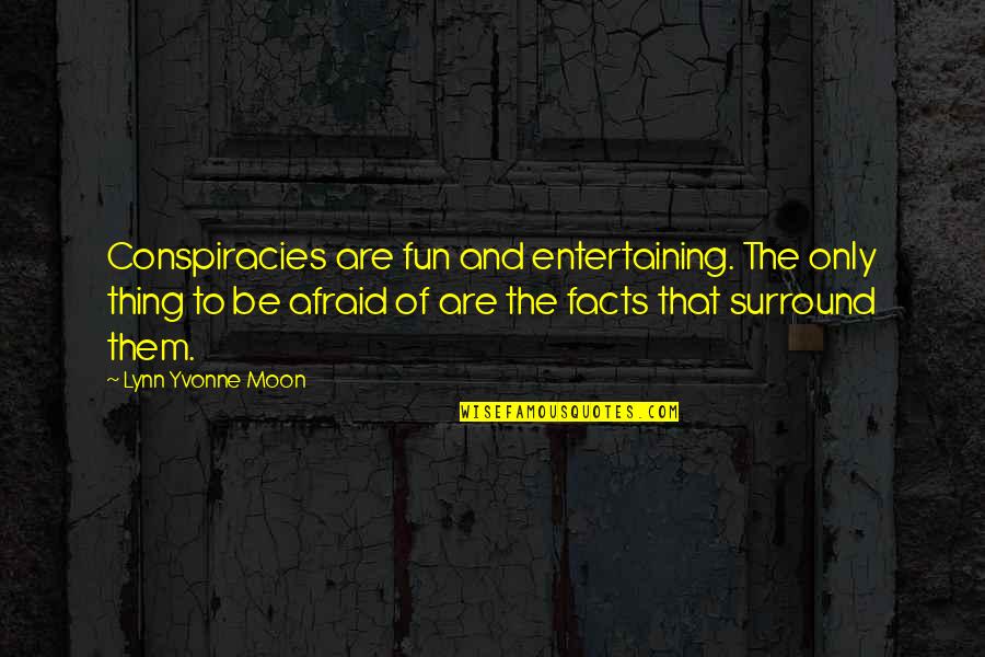 The Only Thing Quotes By Lynn Yvonne Moon: Conspiracies are fun and entertaining. The only thing