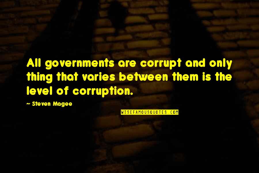 The Only Thing Quotes By Steven Magee: All governments are corrupt and only thing that