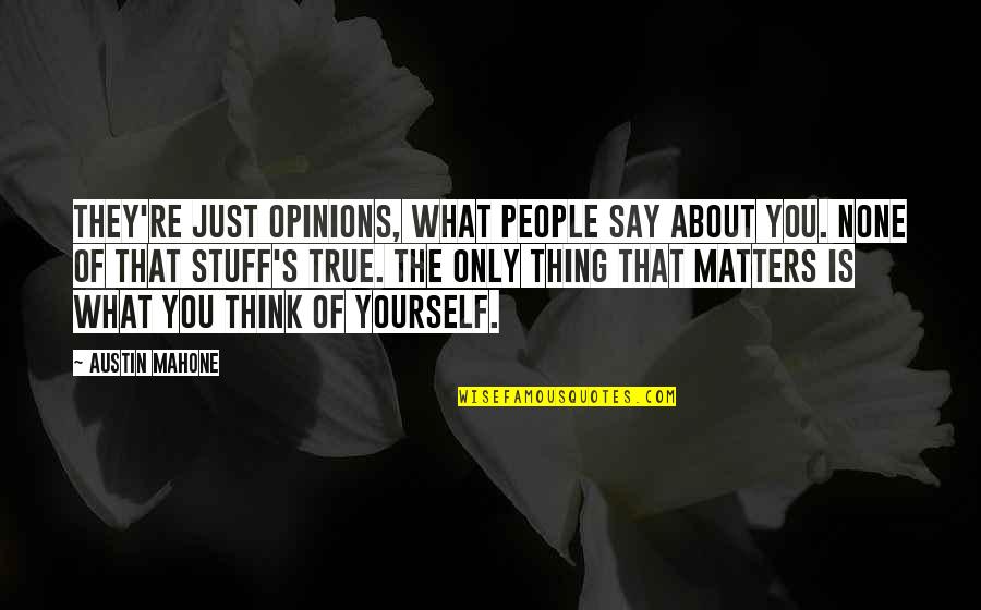 The Only Thing That Matters Quotes By Austin Mahone: They're just opinions, what people say about you.