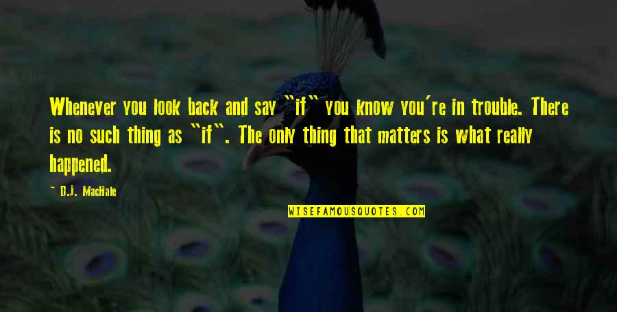 The Only Thing That Matters Quotes By D.J. MacHale: Whenever you look back and say "if" you
