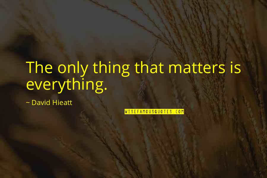 The Only Thing That Matters Quotes By David Hieatt: The only thing that matters is everything.