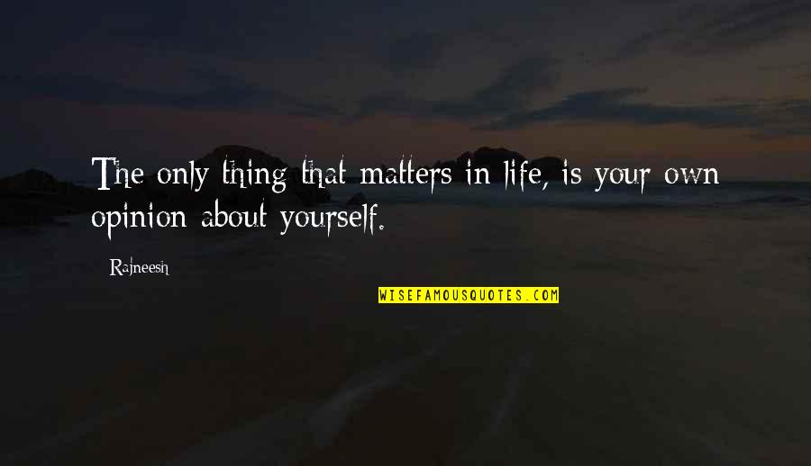 The Only Thing That Matters Quotes By Rajneesh: The only thing that matters in life, is