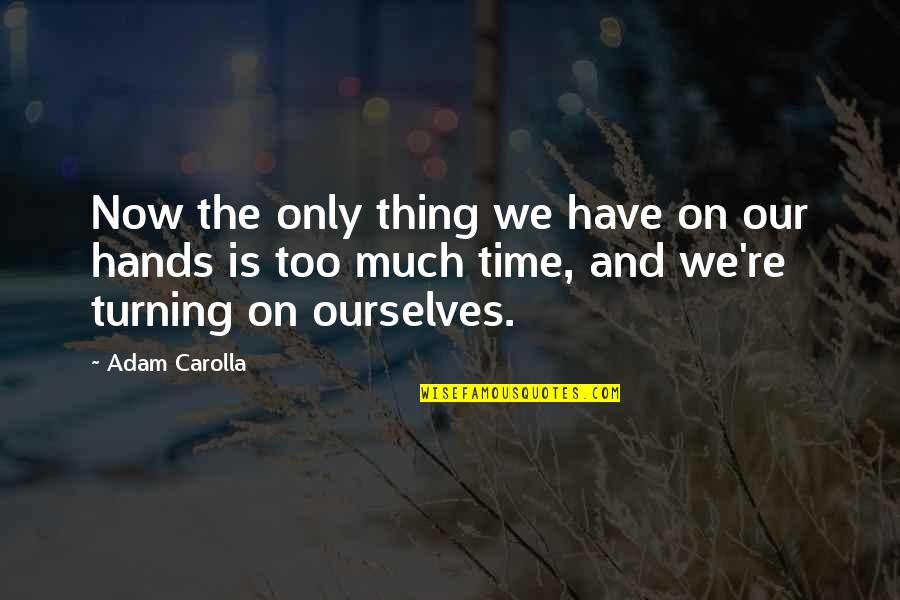 The Only Time Is Now Quotes By Adam Carolla: Now the only thing we have on our