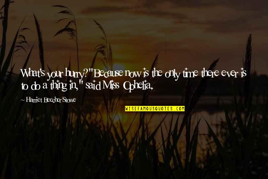 The Only Time Is Now Quotes By Harriet Beecher Stowe: What's your hurry?"Because now is the only time