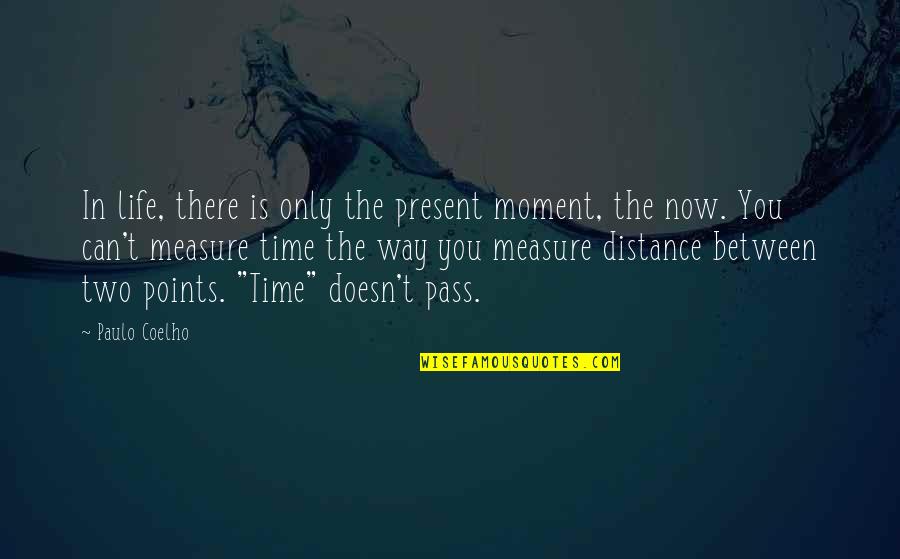 The Only Time Is Now Quotes By Paulo Coelho: In life, there is only the present moment,