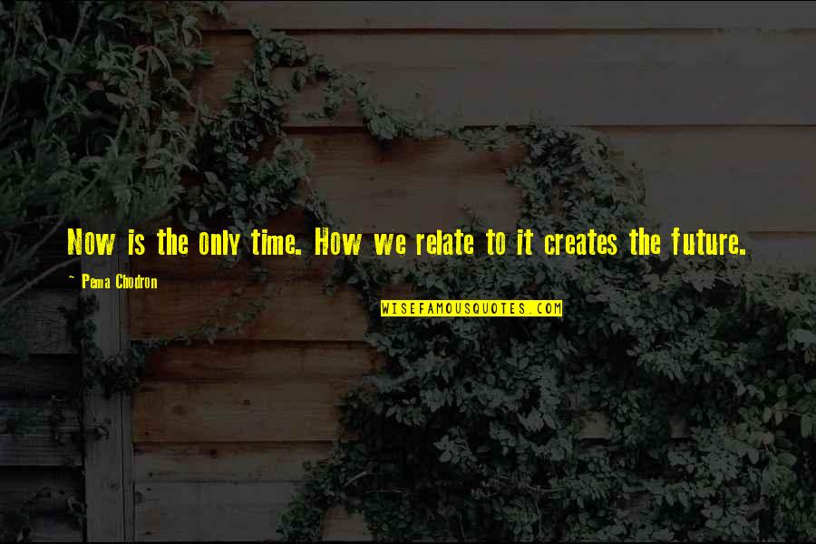 The Only Time Is Now Quotes By Pema Chodron: Now is the only time. How we relate