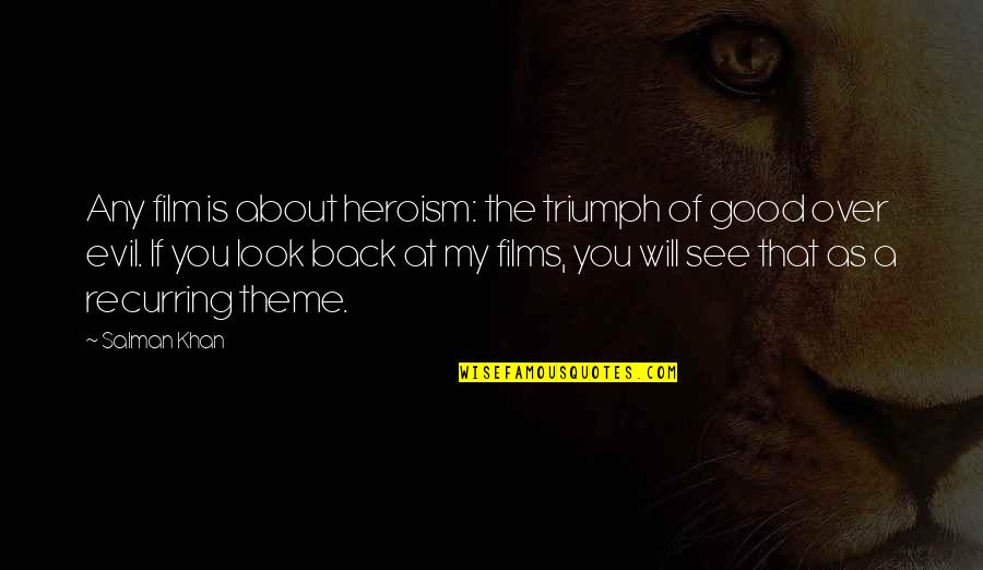 The Only Triumph Of Evil Quotes By Salman Khan: Any film is about heroism: the triumph of