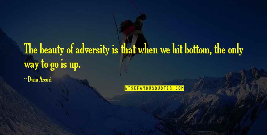 The Only Way Is Up Quotes By Dana Arcuri: The beauty of adversity is that when we