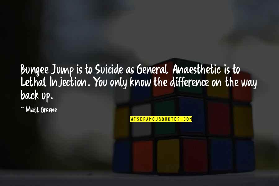 The Only Way Is Up Quotes By Matt Greene: Bungee Jump is to Suicide as General Anaesthetic