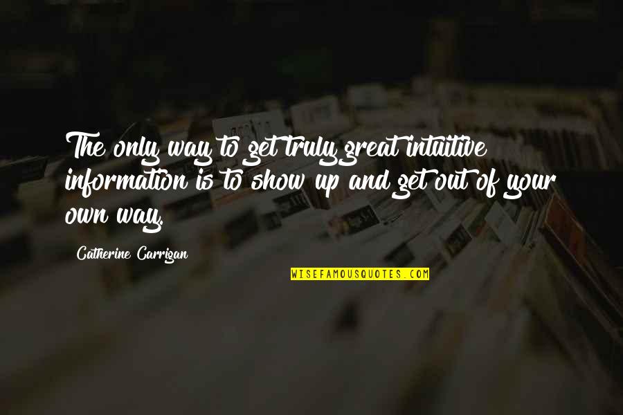 The Only Way Out Quotes By Catherine Carrigan: The only way to get truly great intuitive