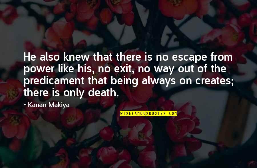 The Only Way Out Quotes By Kanan Makiya: He also knew that there is no escape
