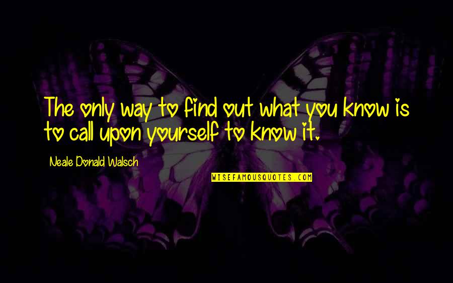 The Only Way Out Quotes By Neale Donald Walsch: The only way to find out what you