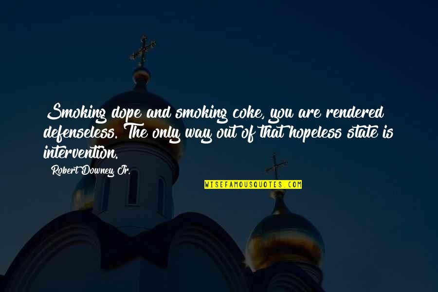 The Only Way Out Quotes By Robert Downey Jr.: Smoking dope and smoking coke, you are rendered