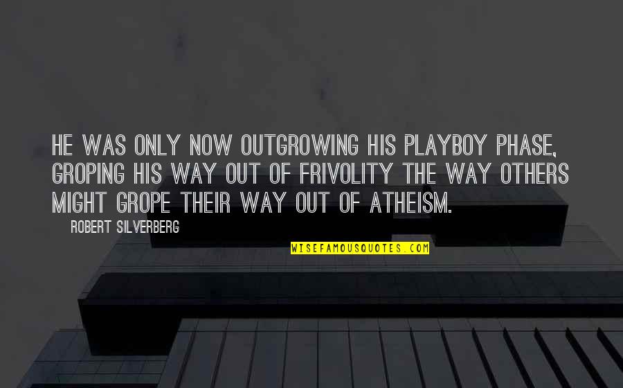 The Only Way Out Quotes By Robert Silverberg: He was only now outgrowing his playboy phase,