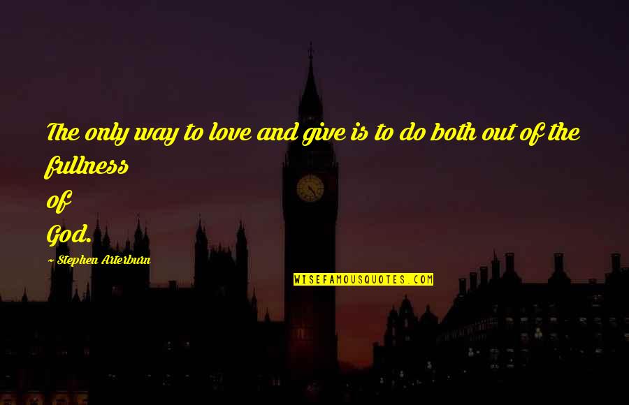 The Only Way Out Quotes By Stephen Arterburn: The only way to love and give is