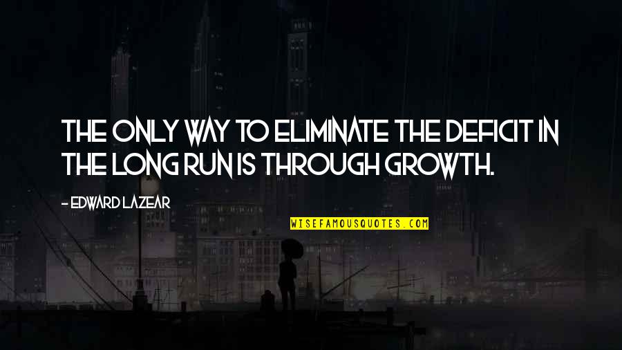 The Only Way Through Is Through Quotes By Edward Lazear: The only way to eliminate the deficit in