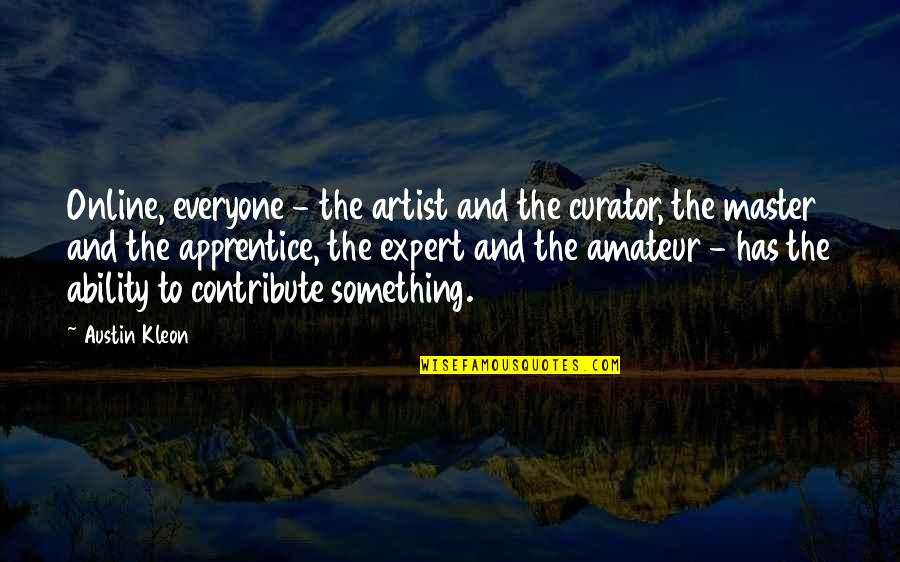 The Only Way To Avoid Criticism Quote Quotes By Austin Kleon: Online, everyone - the artist and the curator,