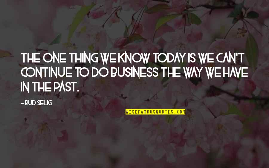The Only Way To Do A Thing Is To Do It Quotes By Bud Selig: The one thing we know today is we The Only Way To Do A Thing Is To Do It Quotes By Bud Selig: The one thing we know today is we