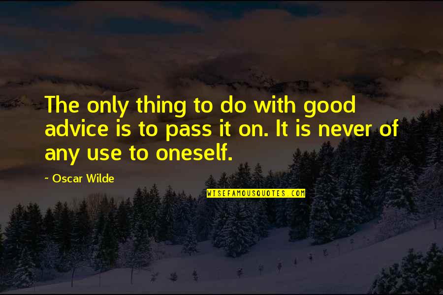 The Only Way To Go From Here Is Up Quotes By Oscar Wilde: The only thing to do with good advice The Only Way To Go From Here Is Up Quotes By Oscar Wilde: The only thing to do with good advice