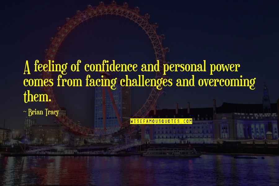 The Only Way To Move Forward Quotes By Brian Tracy: A feeling of confidence and personal power comes The Only Way To Move Forward Quotes By Brian Tracy: A feeling of confidence and personal power comes