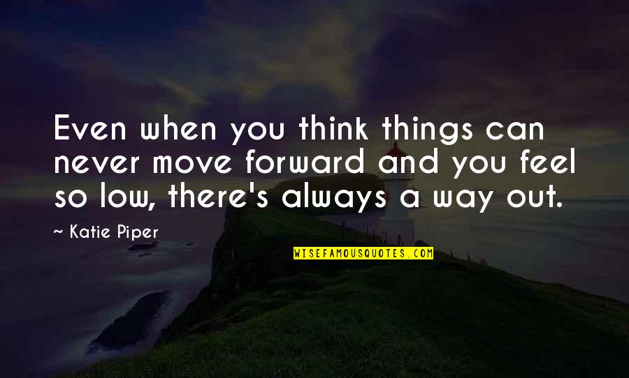 The Only Way To Move Forward Quotes By Katie Piper: Even when you think things can never move The Only Way To Move Forward Quotes By Katie Piper: Even when you think things can never move